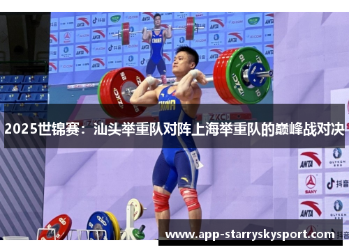 2025世锦赛：汕头举重队对阵上海举重队的巅峰战对决